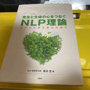 先生と生徒の心をつなぐＮＬＰ理論　子どもの夢を育むために 堀井恵／著