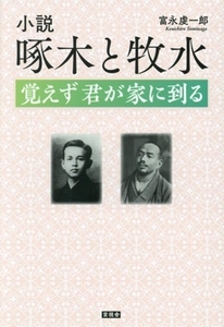 小説 啄木と牧水 覚えず君が家に到る/富永虔一郎(著者)