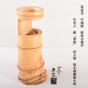 茶道具　竹器師　影林宗篤作　竹花入　銘「清風」　前大徳　福本積應極め箱　VGDR