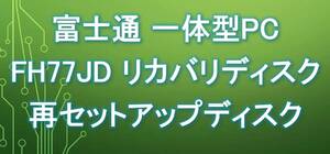 富士通 FUJITSU FH77JD FH77/JD FMVF77JDB FMVF77JDW 再セットアップディスク（リカバリディスク）