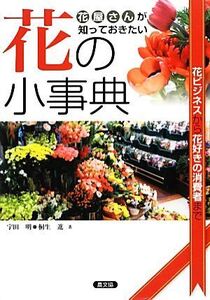 花の小事典 花屋さんが知っておきたい 花ビジネスから花好きの消費者まで/宇田明,桐生進【著】