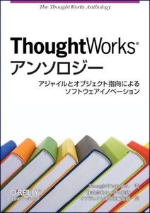 [A01713625]ThoughtWorksアンソロジー ―アジャイルとオブジェクト指向によるソフトウェアイノベーション