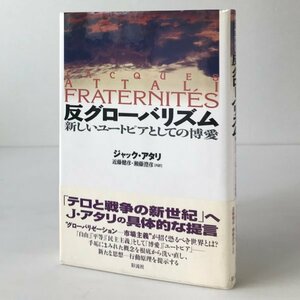 反グローバリズム : 新しいユートピアとしての博愛 ジャック・アタリ 著 ; 近藤健彦, 瀬藤澄彦 共訳 彩流社