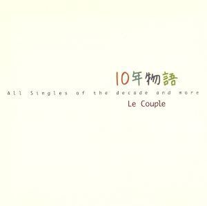 10年物語 All Singles of the decade and more/Le Couple