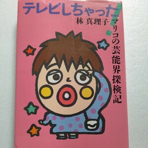 テレビしちゃった！マリコの芸能界探検記 林真理子 出演してわかったアレコレ話　キラキラした、こわい、叱られた場面など実名で裏話を暴露