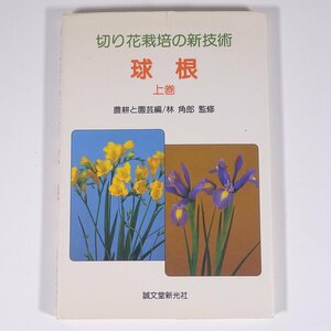 切り花栽培の新技術 球根 上巻 農耕と園芸編 林角郎監修 誠文堂新光社 1988 単行本 園芸 ガーデニング 植物 生物学 植物学