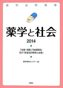 薬学必修講座 薬学と社会(2014) 「法規・制度」「地域薬局」及び「医薬品の開発と生産」/薬学教育センター【編】