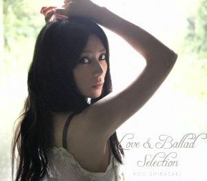 Ｌｏｖｅ＆Ｂａｌｌａｄ　Ｓｅｌｅｃｔｉｏｎ（初回限定盤）（ＤＶＤ付）／柴咲コウ