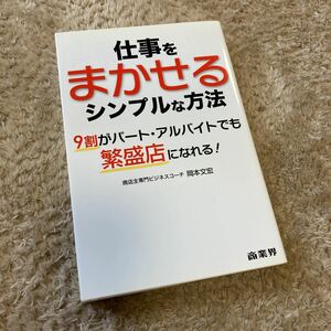 仕事をまかせるシンプルな方法　９割がパート・アルバイトでも繁盛店になれる！ 岡本文宏／著