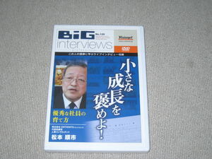 ■DVD「BiG interviews No.120 松本順市 小さな成長を褒めよ 優秀な社員の育て方」ビッグインタビューズ/山口俊晴■