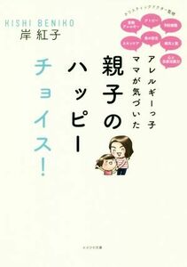 アレルギーっ子ママが気づいた親子のハッピーチョイス！／岸紅子(著者)