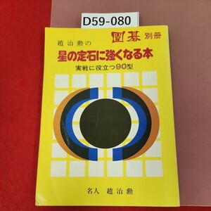 D59-080 囲碁別冊　趙治勲の星の定石に強くなる本　実践に役立つ90型　　誠文堂新光社　テープ補正有り(背表紙破れ)　ページ割れあり。