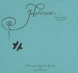 John Zorn, Masada String Trio - Haborym (Book Of Angels 16) ; Mark Feldman, Erik Friedlander, Greg Cohen