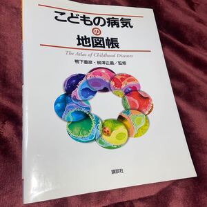 こどもの病気の地図帳 鴨下重彦／監修　柳沢正義／監修