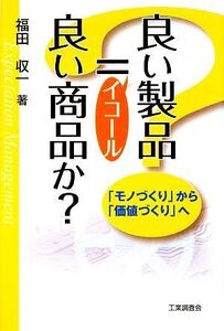 良い製品=良い商品か？ 「モノづくり」から「価値づくり」へ/福田収一【著】