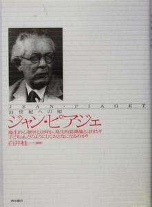 21世紀への知 ジャン・ピアジェ 発生的心理学とは何か、発生的認識論とは何か？子どもは、どのようにしておとなになるのか