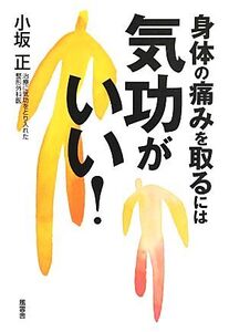 身体の痛みを取るには気功がいい！/小坂正【著】