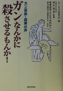 ガンなんかに殺させるもんか！ ガン遺族・真実の声/あしなが育英会(編者),副田義也(その他)