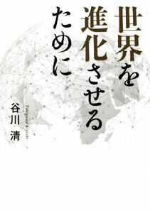 世界を進化させるために/谷川清(著者)