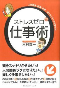 【送料無料】ストレスゼロの仕事術　人間関係・組織・成果…考え方ですべてが変わる！ 木村英一（著）