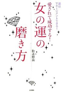 女の運の磨き方 愛されて成功する！／松永修岳【著】