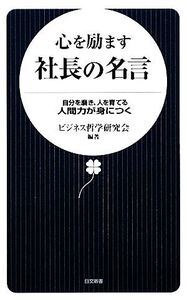 心を励ます社長の名言 自分を磨き、人を育てる人間力が身につく 日文新書/ビジネス哲学研究会【編著】