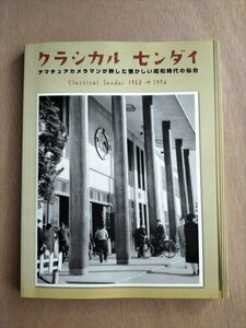 【クラシカルセンダイ 　アマチュアカメラマンが映した懐かしい昭和時代の仙台　1950-1976】　20世紀アーカイブ仙台　2010年