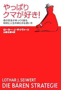 やっぱりクマが好き！ 森の賢者がゆっくり語る、時間と人生のゆたかな使い方/ローター・J.ザイヴァート【著】,