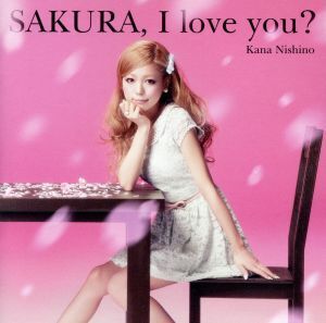 SAKURA,I love you？(初回生産限定盤)(DVD付)/西野カナ