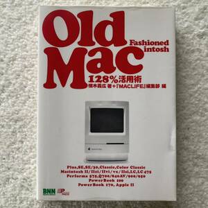 Ｏｌｄ Ｆａｓｈｉｏｎｅｄ Ｍａｃｉｎｔｏｓｈ Ｏｌｄ Ｍａｃ１２８％活用術／櫟木義広