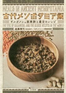 古代メソポタミア飯 ギルガメシュ叙事詩と最古のレシピ/遠藤雅司(著者),古代オリエント博物館(監修)