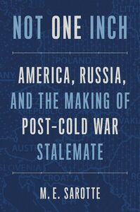 [A12299992]Not One Inch: America Russia and the Making of Post-Cold War S