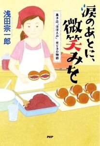 涙のあとに、微笑みを 菓子店「ほほえみ」・光り子の物語/浅田宗一郎(著者)