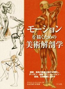 モーションを描くための美術解剖学 関節、筋肉の繊細な動きを理解し、デッサン・漫画・アニメーション・彫刻、生体観察に活かす/ヴァレリー