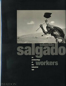 Sebastiao Salgado: Workers: An Archaeology of The Industrial Age