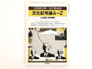 ★　【別冊国文学 知の最前線 文化記号論A-Z 山口昌男・前田愛編 1984年 學燈社】167-02407