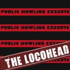 ＰＵＢＬＩＣ　ＨＯＷＬＩＮＧ　ＥＸＥＣＵＴＥ／ＴＨＥ　ＬＯＣＯＨＥＡＤ