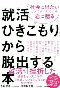 「就活ひきこもり」から脱出する本 社会に出たいとウズウズしている君に贈る/今村邦之(著者),川畑翔太郎(著者)