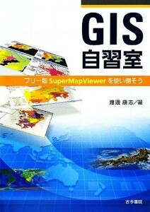 ＧＩＳ自習室 フリー版ＳｕｐｅｒＭａｐＶｉｅｗｅｒを使い倒そう／渡邊康志【著】