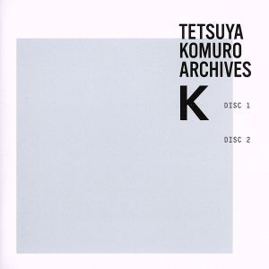 TETSUYA KOMURO ARCHIVES “K”/小室哲哉,(オムニバス)