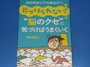 ADHDタイプのあなたへ 「片づけられない!」は 脳のクセ に 気づけばうまくいく★司馬クリニック院長 司馬 理英子★株式会社 PHP研究所★