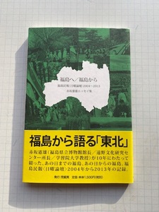 赤坂憲雄【福島へ/福島から　福島民報〈日曜論壇〉2004～2013 赤坂憲雄エッセイ集】発行：荒蝦夷、初版・帯付き●福島から語る「東北」