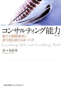 コンサルティング能力 相手の問題解決と夢実現を助ける6つの力/佐々木直彦【著】
