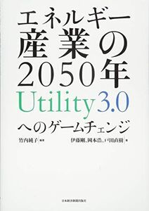 [A12284273]エネルギー産業の2050年Utility3.0へのゲームチェ