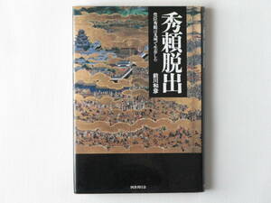 秀頼脱出 豊臣秀頼は九州で生存した前川和彦 国書刊行会 豊臣家、大坂の陣で滅亡せず！ 秀吉の一族・九州日出藩主家に伝わる謎の一子相伝。