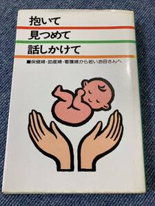 抱いて・見つめて・話しかけて　保健婦・助産婦・看護婦から若いお母さんへ　出版社　神奈川県衛生部健康普及課 　