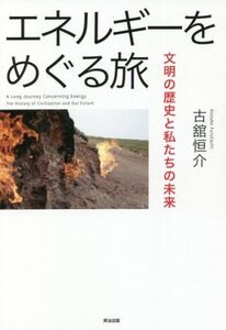 エネルギーをめぐる旅 文明の歴史と私たちの未来/古舘恒介(著者)