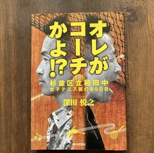 オレがコーチかよ！？　杉並区立和田中女子テニス部の９５０日 深田悦之／著