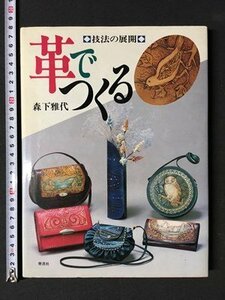 ｍ◆　技法の展開　革でつくる　森下雅代著　昭和59年第1刷　　/I106