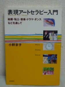 表現アートセラピー入門 絵画・粘土・音楽・ドラマ・ダンスなどを通して ★ 小野京子 ◆ 心理療法 コラージュ 造形 視覚アート 芸術療法 声